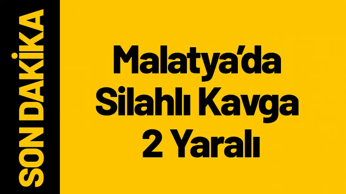 Malatya'da Silahlı Kavga 2 Yaralı!