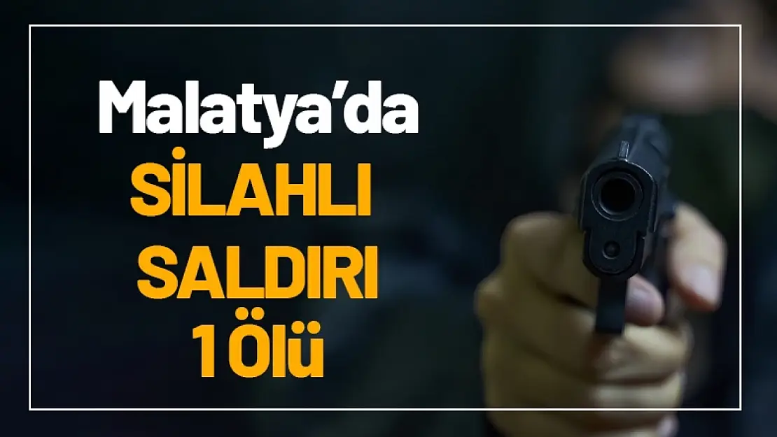 Malatya'da silahlı saldırı: 1 ölü