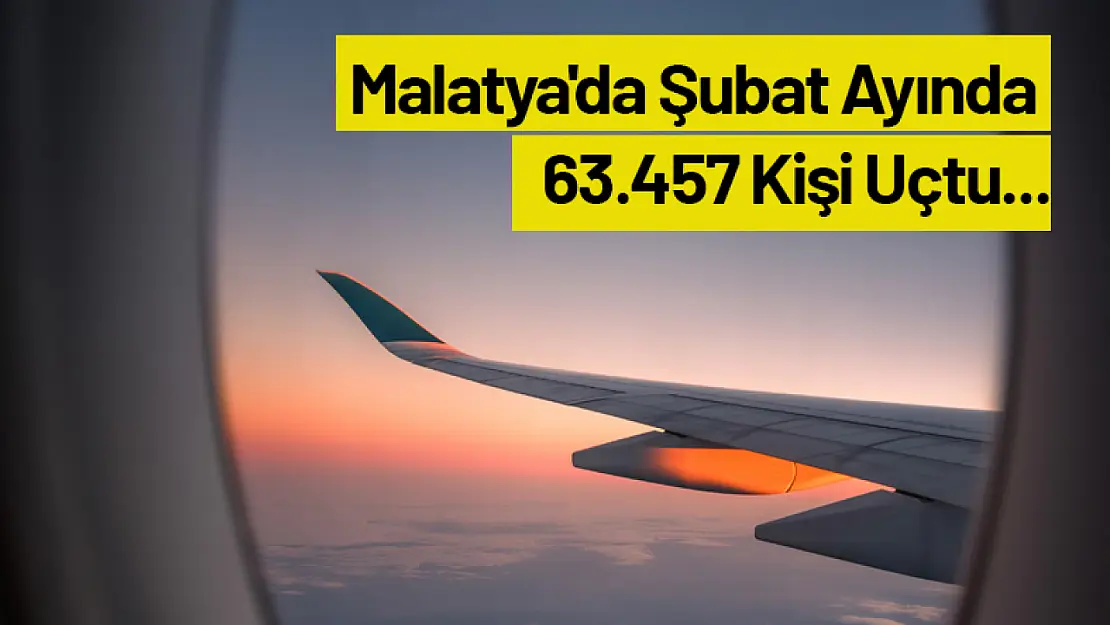 Malatya'da Şubat Ayında 63.457 Kişi Uçtu...