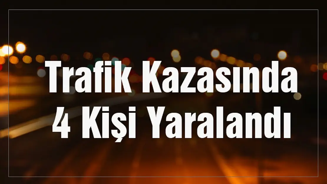 Malatya'da trafik kazasında 4 kişi yaralandı.