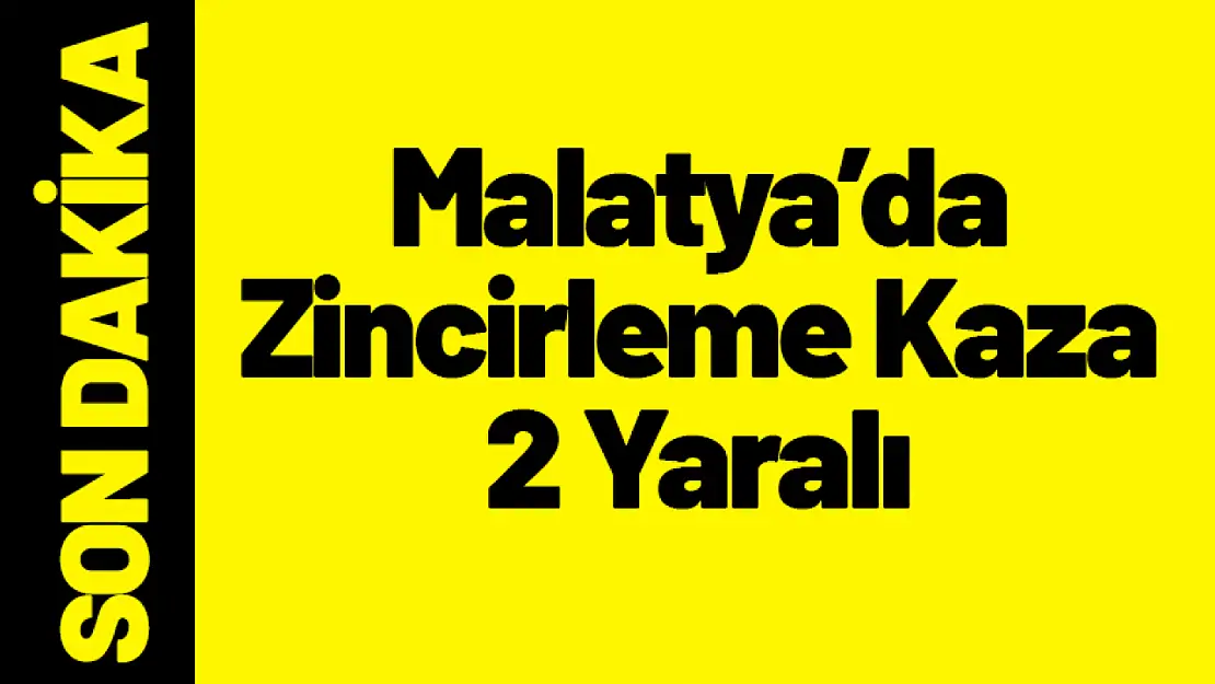 Malatya'da Zincirleme Kaza: 2 Kişi Yaralandı