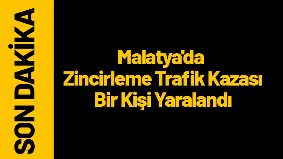 Malatya'da Zincirleme Trafik Kazası Bir Yaralı...