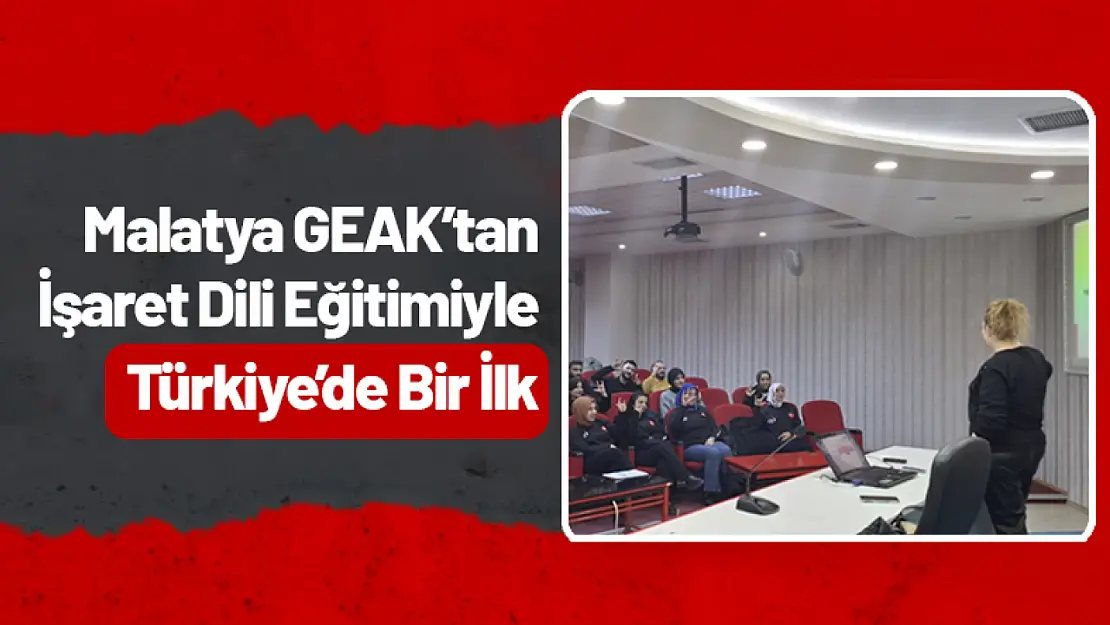 Malatya GEAK'tan İşaret Dili Eğitimiyle Türkiye'de Bir İlk