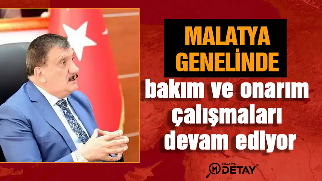 Malatya genelinde bakım ve onarım çalışmaları devam ediyor