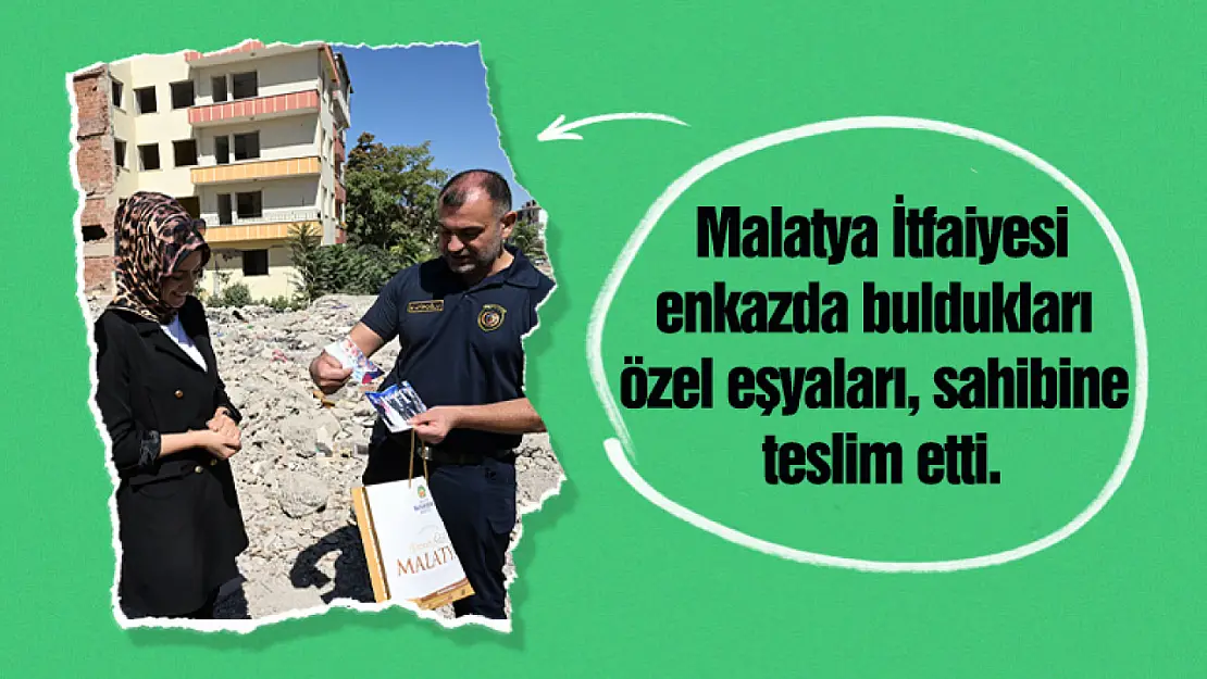 Malatya İtfaiyesi, enkazda buldukları özel eşyaları, sahibine teslim etti.