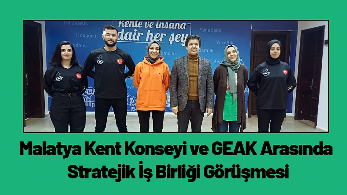 Malatya Kent Konseyi ve GEAK Arasında Stratejik İş Birliği Görüşmesi