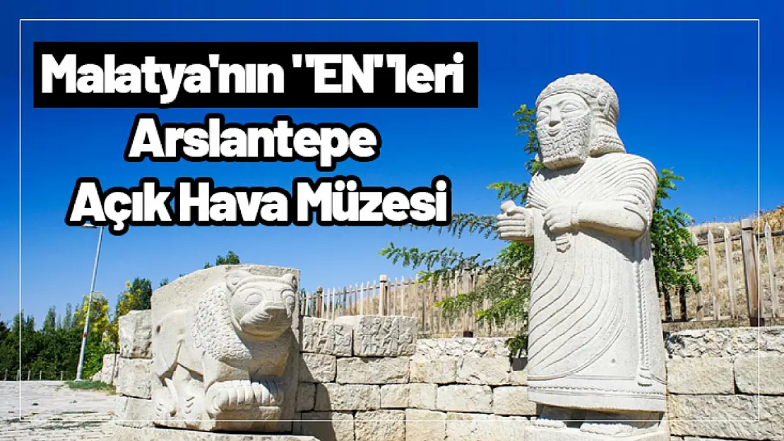 Malatya'nın 'En'leri Arslantepe Açık Hava Müzesi...