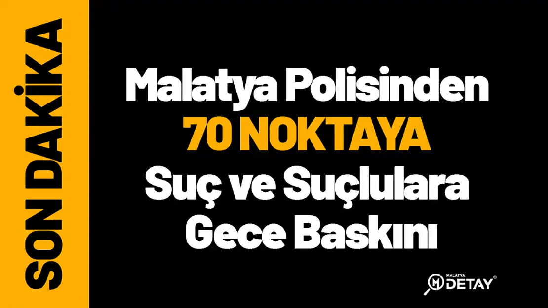 Malatya Polisinden 70 Noktaya Suç ve Suçlulara Gece Baskını