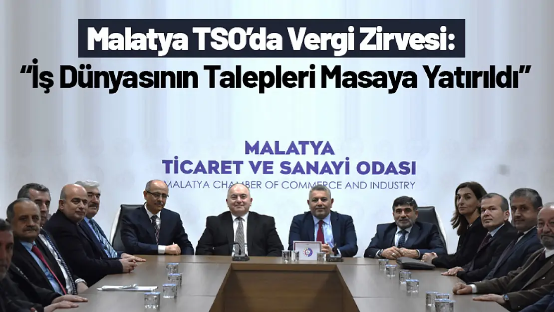 Malatya TSO'da Vergi Zirvesi: 'İş Dünyasının Talepleri Masaya Yatırıldı'