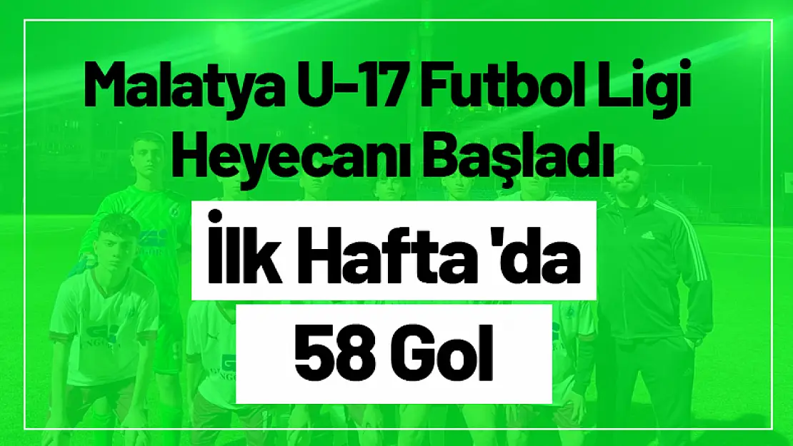 Malatya U-17 Futbol Ligi Heyecanı. İlk Hafta 'da 58 Gol!