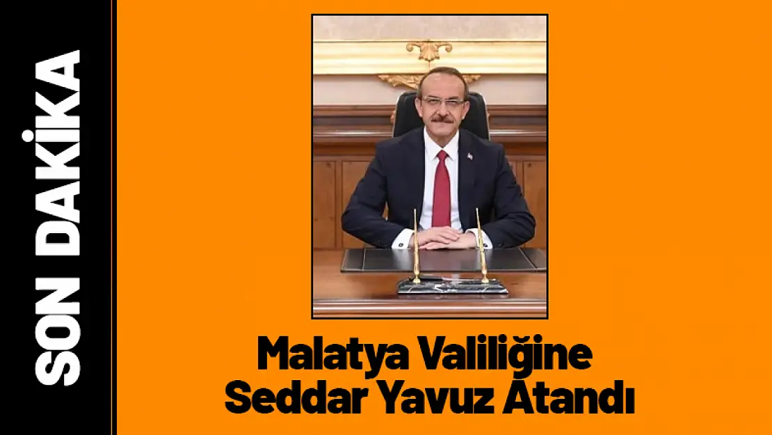 Malatya Valiliğine Seddar Yavuz Atandı