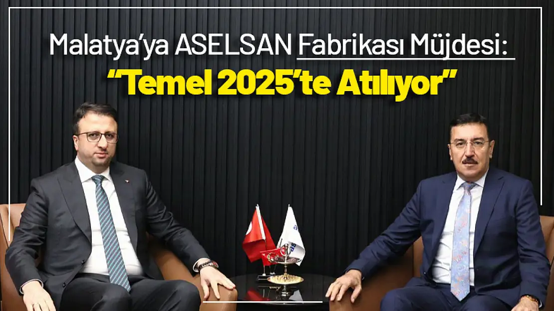 Malatya'ya ASELSAN Fabrikası Müjdesi: 'Temel 2025'te Atılıyor'