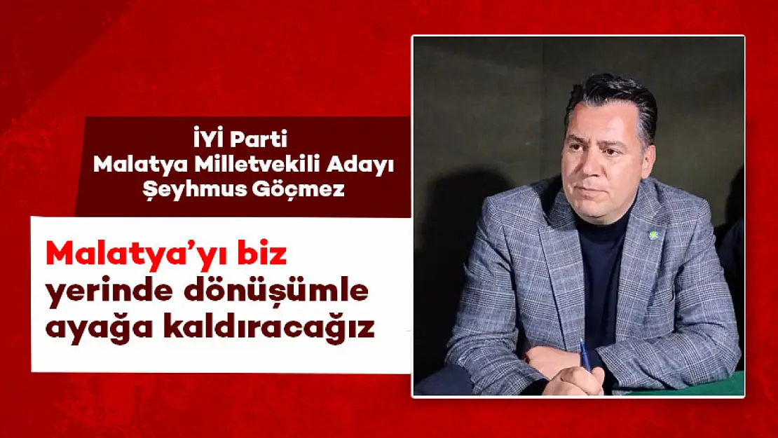 Malatya'yı biz bir defa yerinde dönüşümle ayağa kaldıracağız