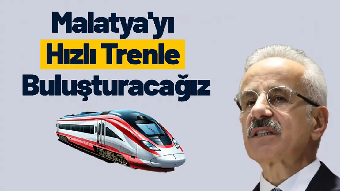 Malatya'yı Hızlı Trenle Buluşturacağız