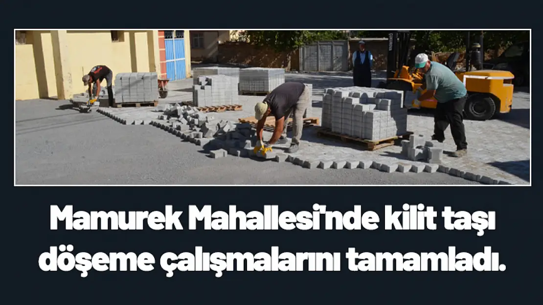 Mamurek Mahallesi'nde kilit taşı döşeme çalışmalarını tamamladı.