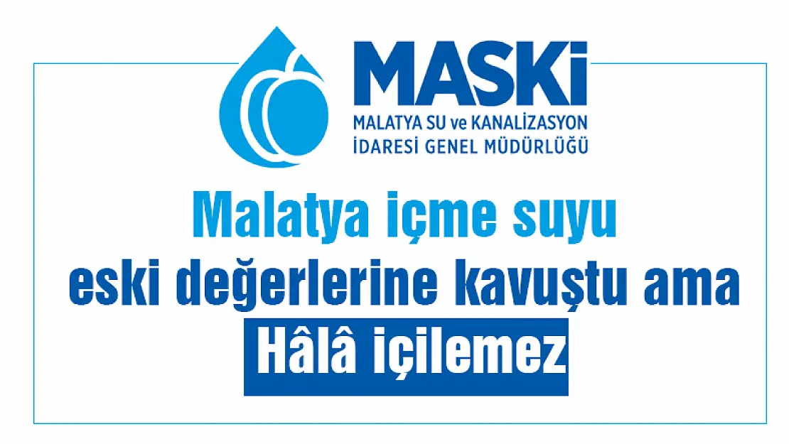 MASKİ: Malatya içme suyu eski değerlerine kavuştu ama hala içilemez