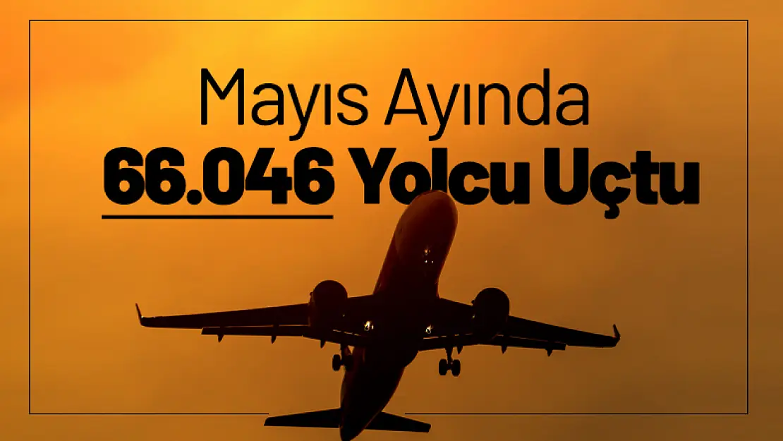 Mayıs Ayında 66.046 Yolcu Uçtu...