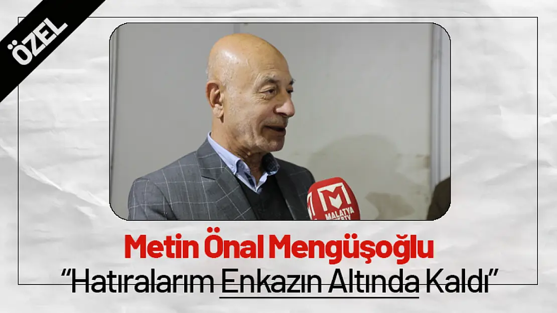 Metin Önal Mengüşoğlu 'Hatıralarım Enkazın Altında Kaldı'