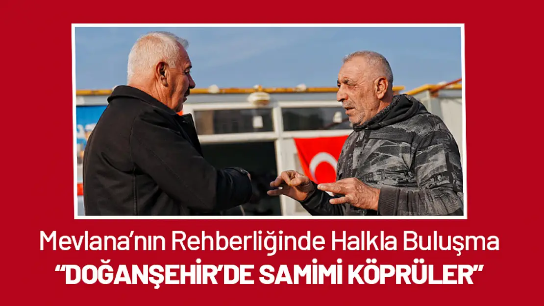 Mevlana'nın Rehberliğinde Halkla Buluşma. 'Doğanşehir'de Samimi Köprüler'