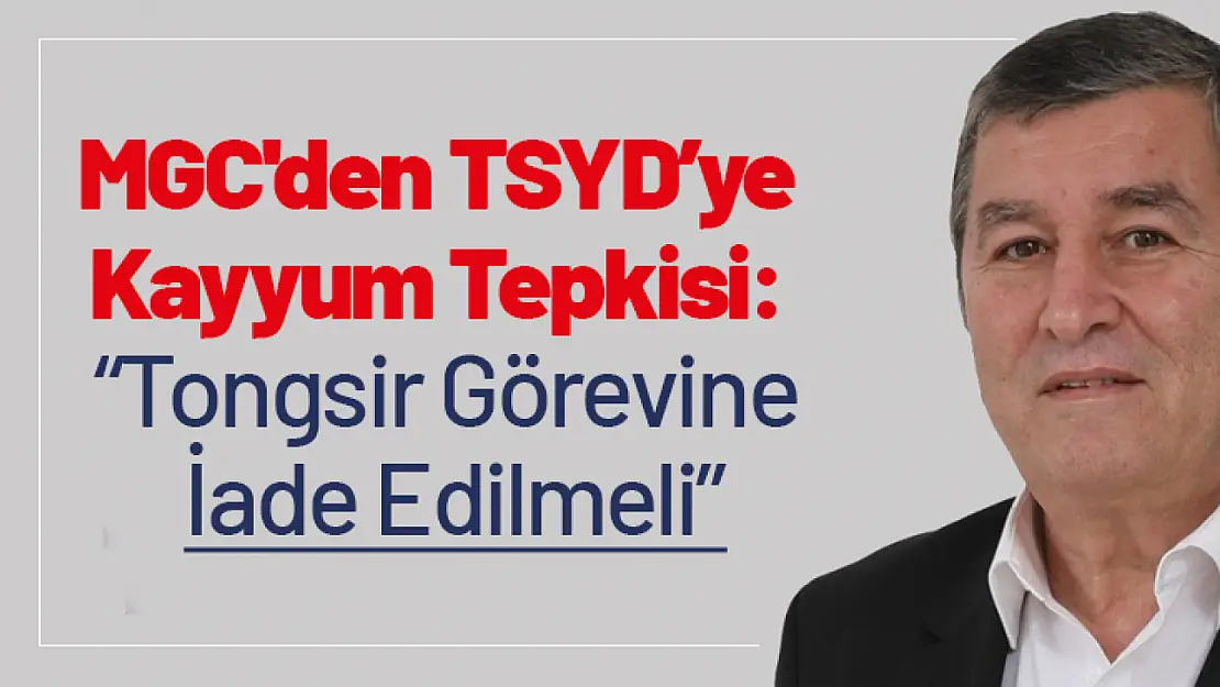 MGC'den TSYD'ye Kayyum Tepkisi: 'Tongsir Görevine İade Edilmeli'