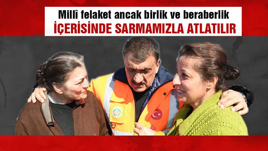 Millî felaket ancak birlik ve beraberlik içerisinde atlatılır.