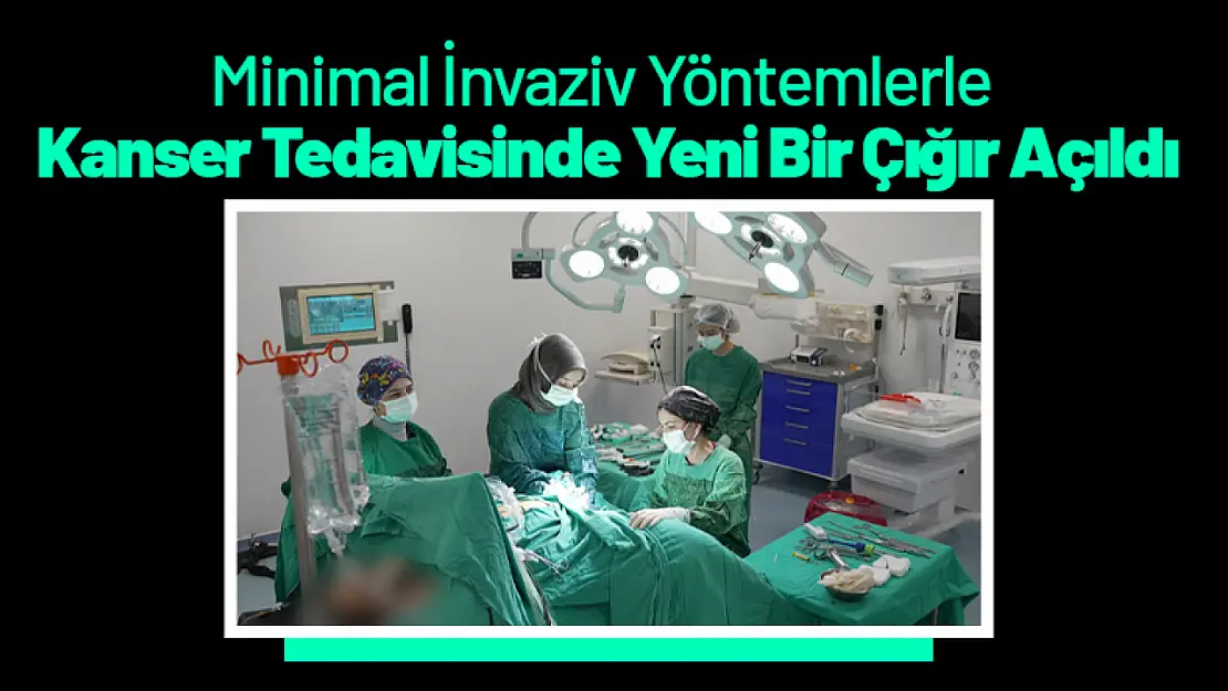 Minimal İnvaziv Yöntemlerle Kanser Tedavisinde Yeni Bir Çığır Açıldı