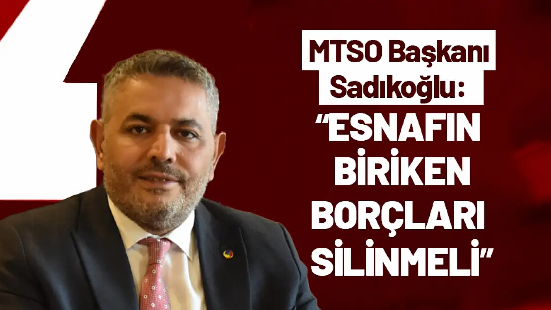 MTSO Başkanı Sadıkoğlu: 'Esnafın Biriken Borçları Silinmeli'