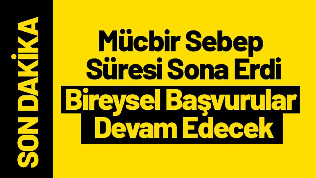 Mücbir Sebep Süresi Sona Erdi: Bireysel Başvurular Devam Edecek