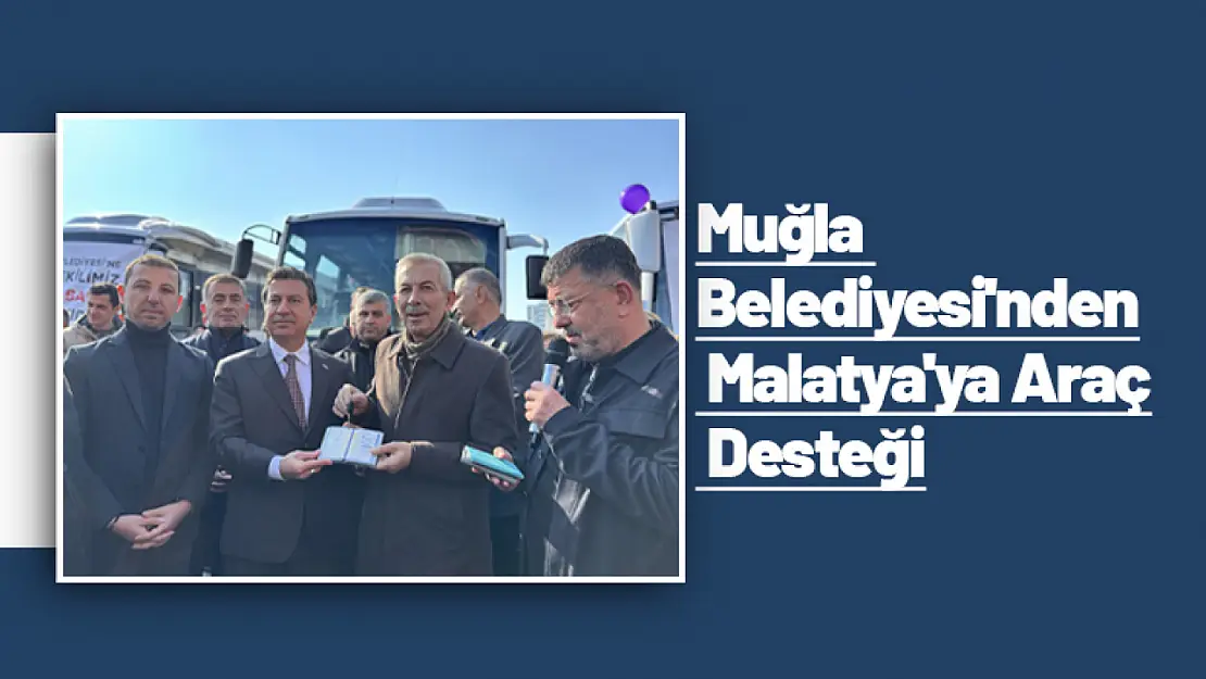 Muğla Belediyesi'nden Malatya'ya Araç Desteği