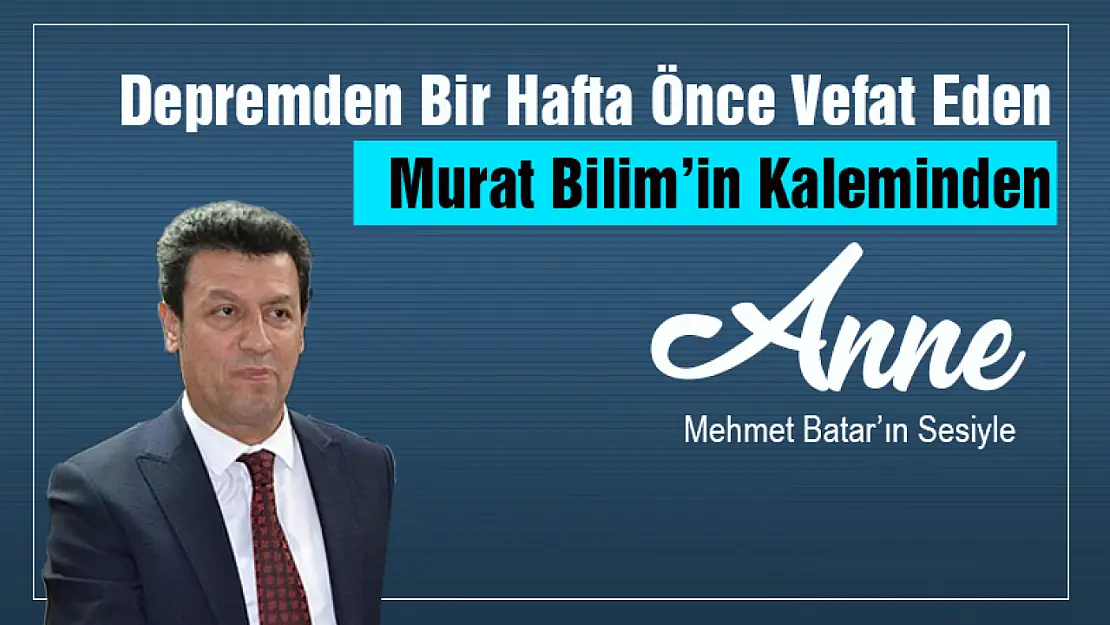 Murat Bilim'in kaleme aldığı Anne şiirini Mehmet Batar seslendirdi...