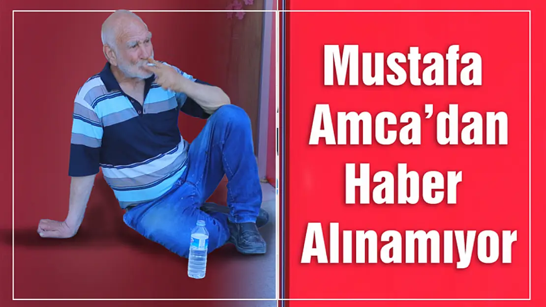 Mustafa Amca'dan Haber Alınamıyor