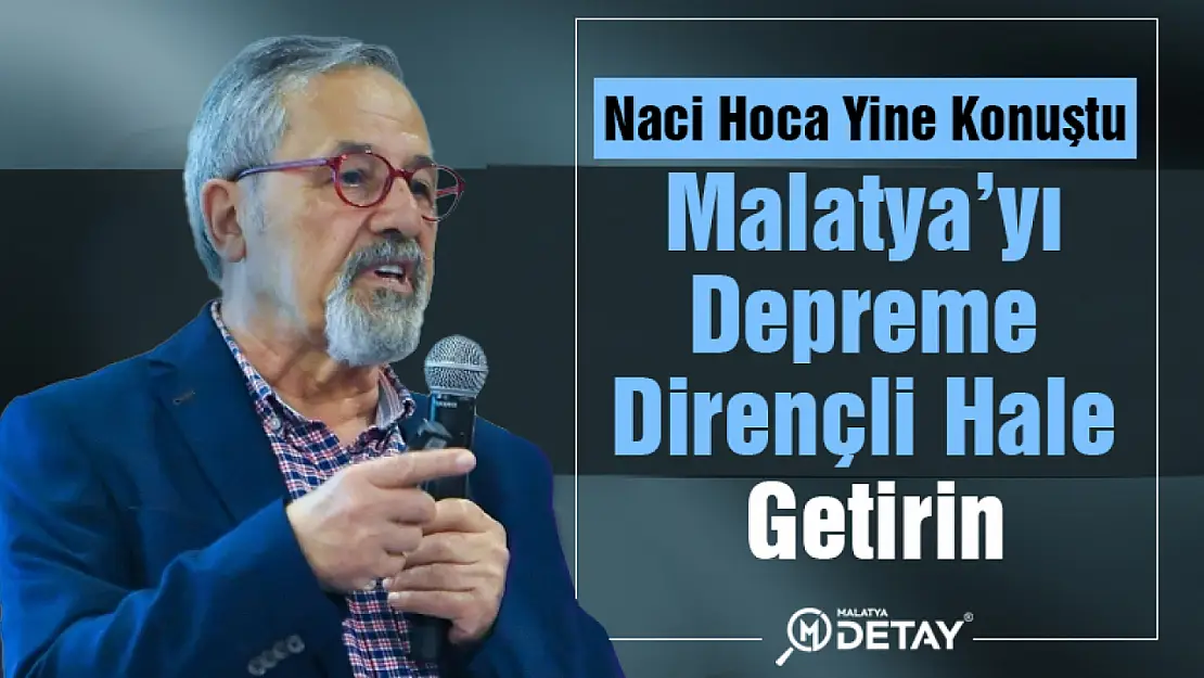 Naci Hoca Yine Konuştu: Malatya'yı depreme dirençli hale getirin