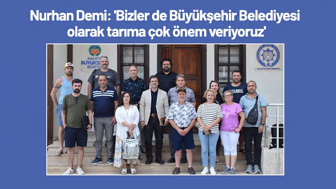 Nurhan Demi: 'Bizler de Malatya Büyükşehir Belediyesi olarak tarıma çok önem veriyoruz'