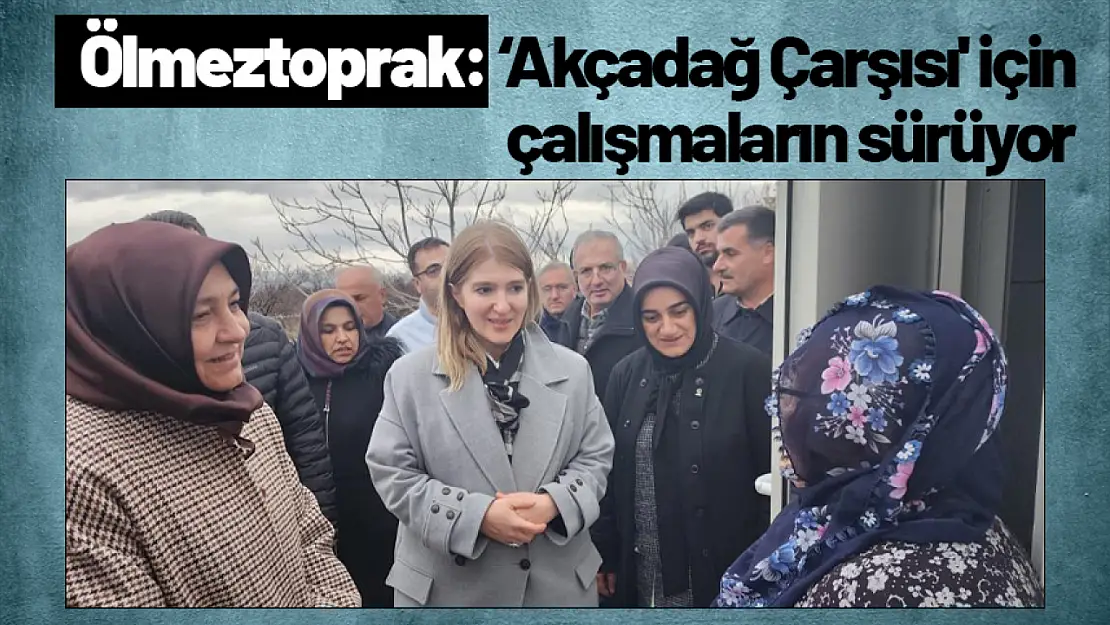 Ölmeztoprak: 'Akçadağ Çarşısı' için çalışmaların sürüyor...