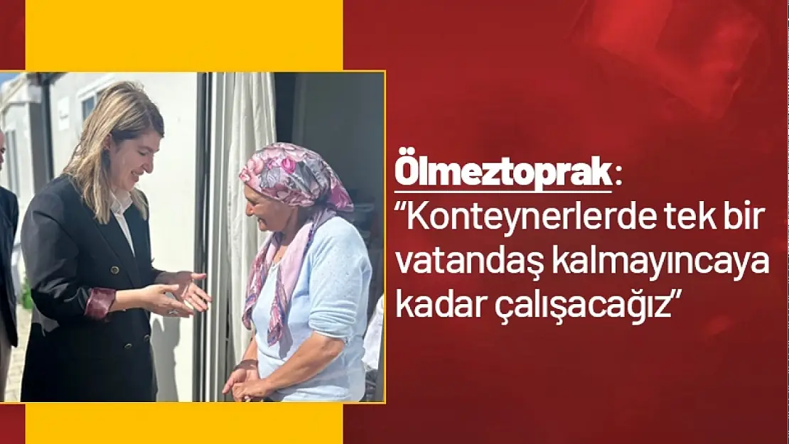 Ölmeztoprak: 'Konteynerlerde tek bir vatandaş kalmayıncaya kadar çalışacağız'