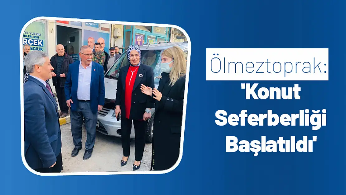 Ölmeztoprak : 'Konut Seferberliği Başlatıldı'