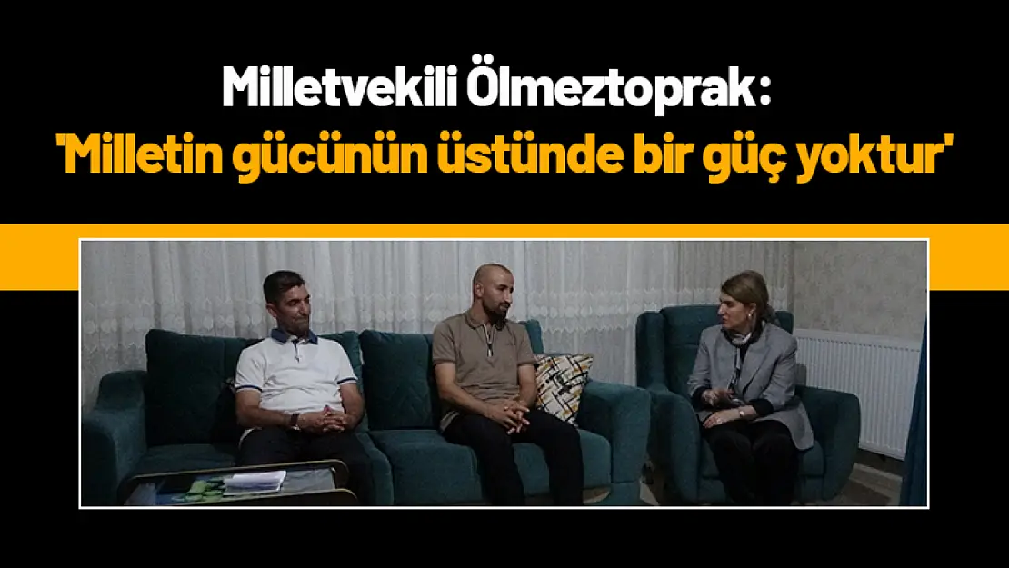 Ölmeztoprak: 'Milletin gücünün üstünde bir güç yoktur'