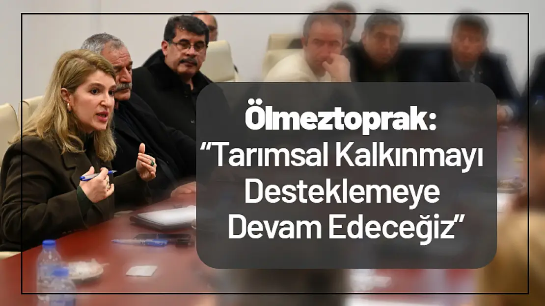 Ölmeztoprak: 'Tarımsal Kalkınmayı Desteklemeye Devam Edeceğiz'