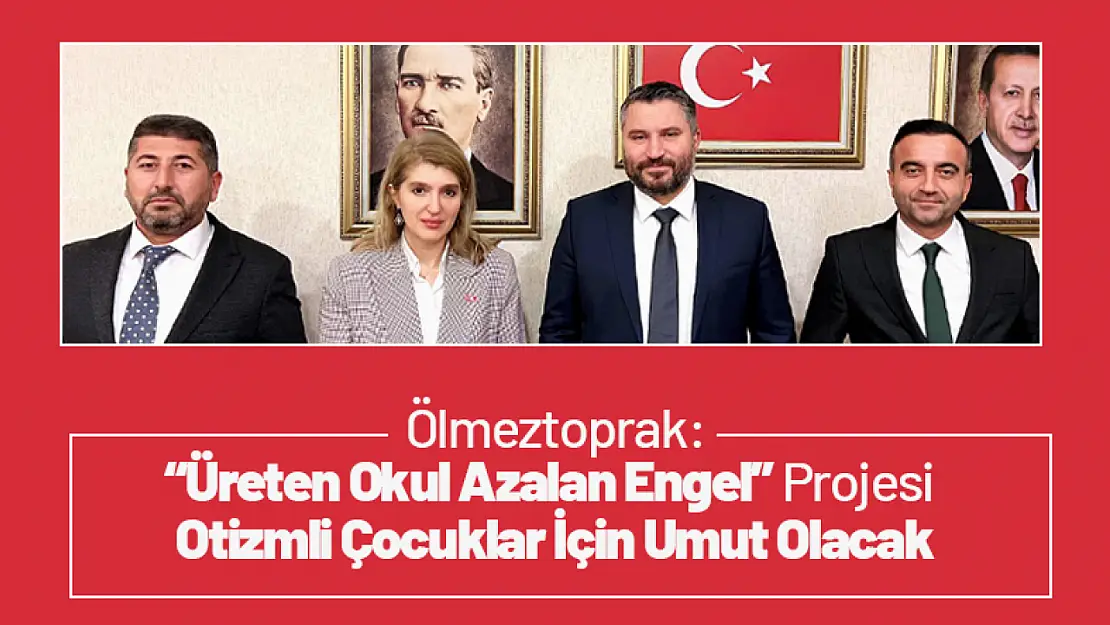 Ölmeztoprak: 'Üreten Okul Azalan Engel' Projesi Otizmli Çocuklar İçin Umut Olacak