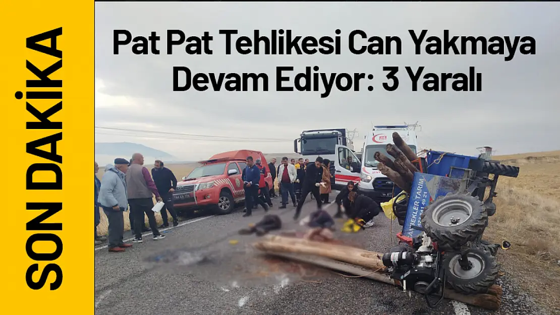 Pat Pat Tehlikesi Can Yakmaya Devam Ediyor: 3 Yaralı