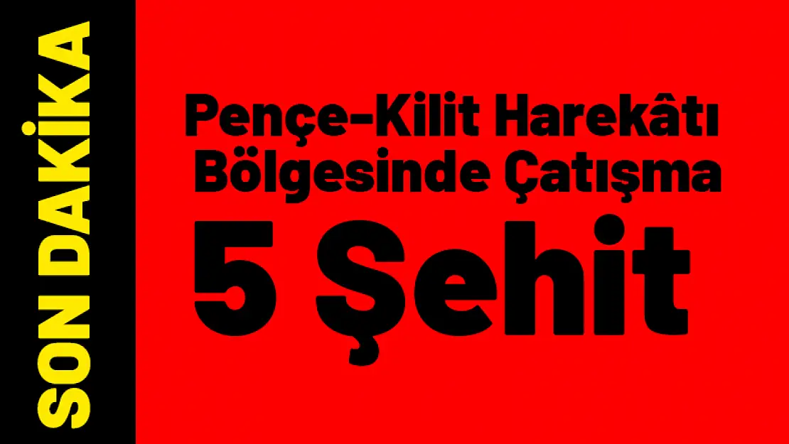 Pençe-Kilit Harekâtı bölgesinden acı haber! 5 Askerimiz Şehit Oldu...