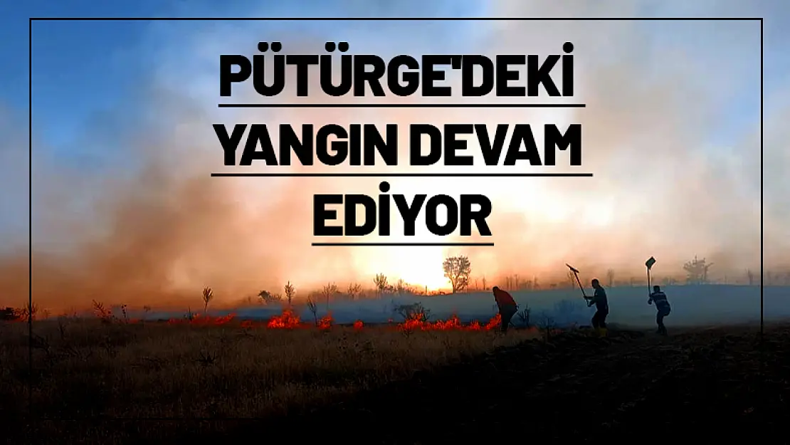 Pütürge'deki yangın devam ediyor...