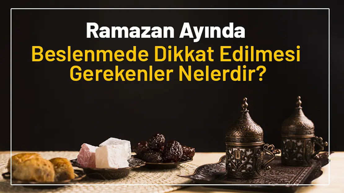 Ramazan Ayında Beslenmede Dikkat Edilmesi Gerekenler Nelerdir?