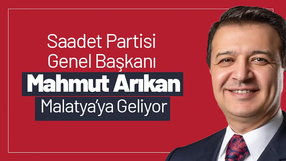 Saadet Partisi Genel Başkanı Mahmut Arıkan Malatya'ya Geliyor!