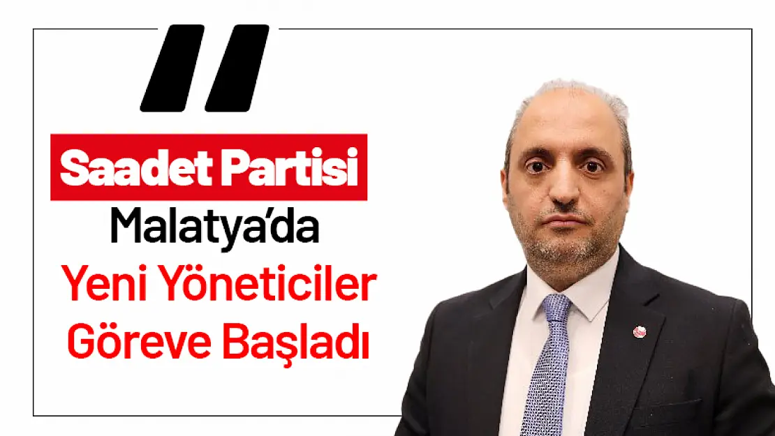 Saadet Partisi Malatya'da Yeni Yöneticiler Göreve Başladı