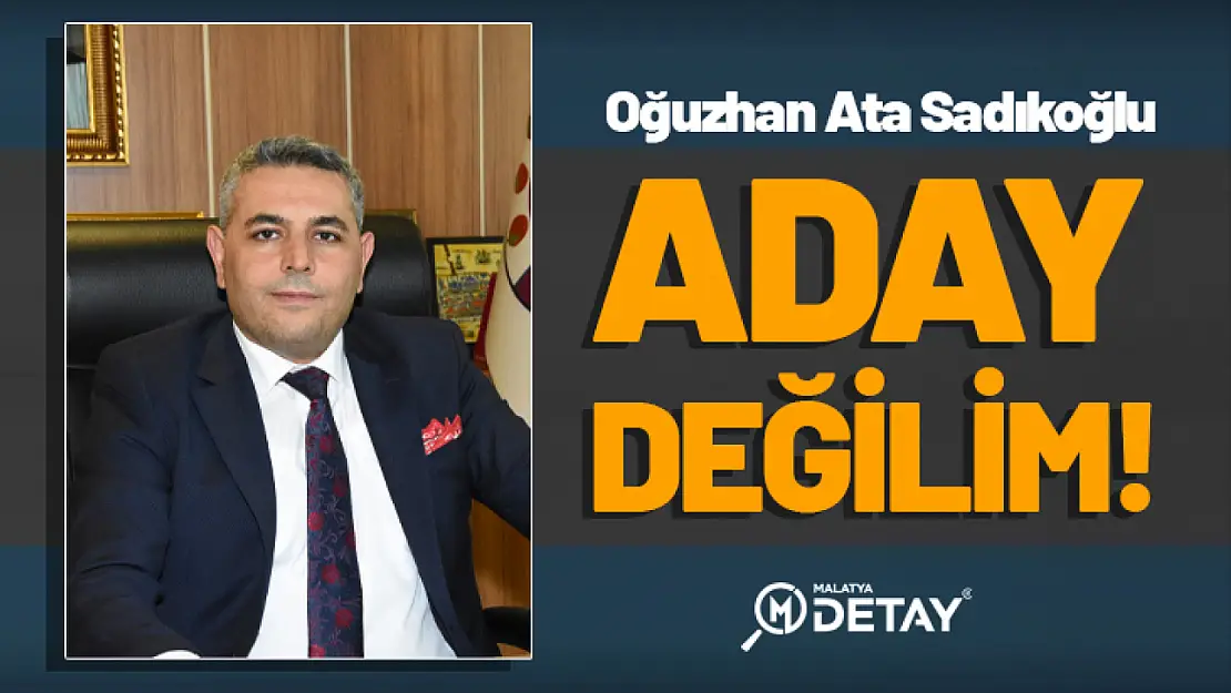 Sadıkoğlu: Aday Değilim!