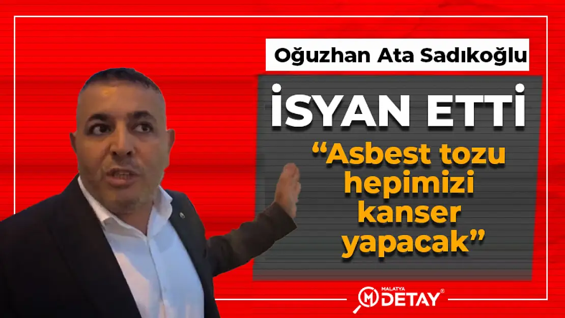 Sadıkoğlu İsyan Etti: Asbest tozu hepimizi kanser yapacak...