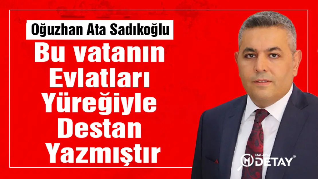 Sadıkoğlu: Bu vatanın evlatları yüreğiyle destan yazmıştır