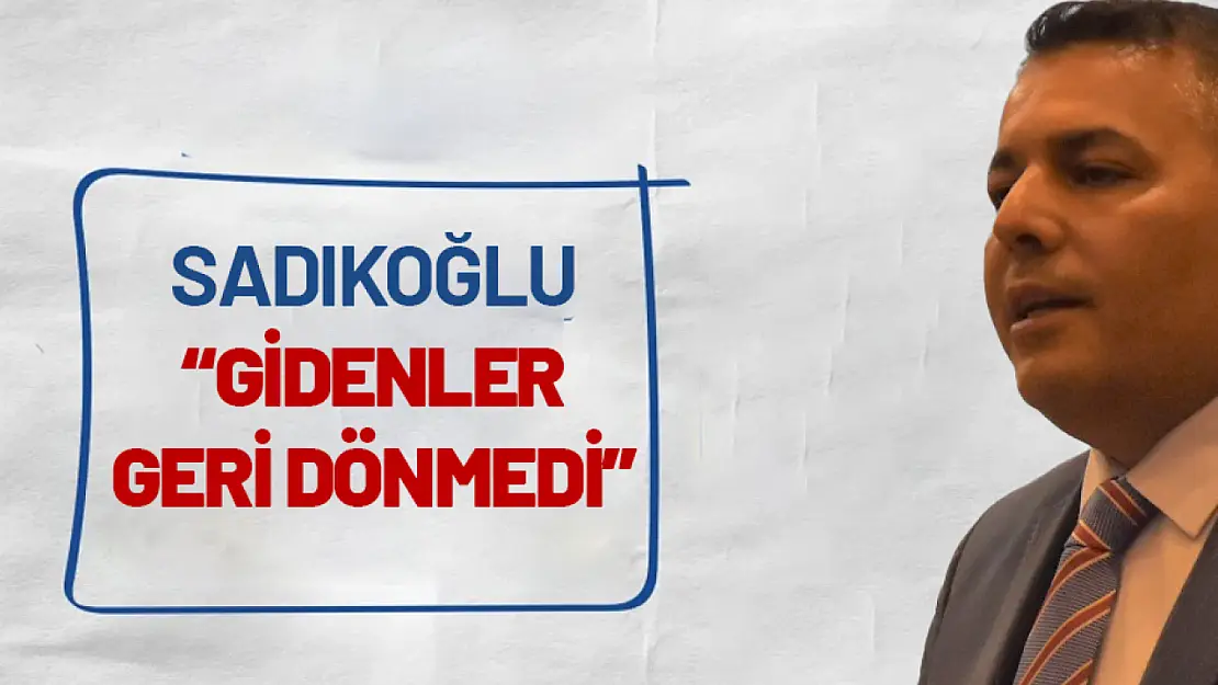 Sadıkoğlu: 'Gidenleri geri dönmedi'