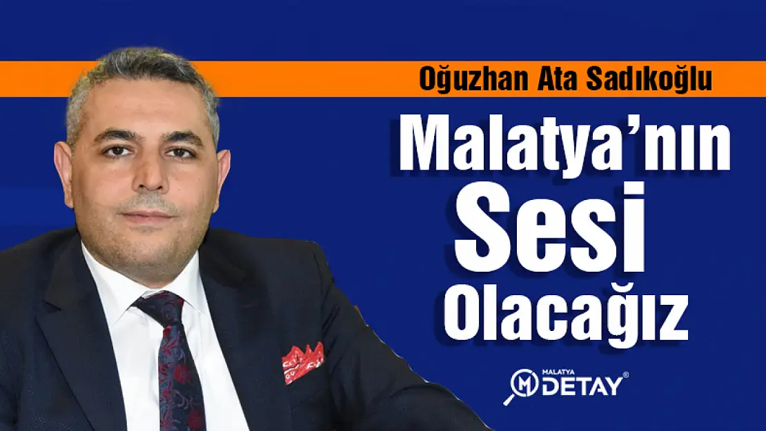 Sadıkoğlu: Malatya'nın Sesi Olacağız